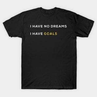 I HAVE NO DREAMS I HAVE GOALS T-Shirt